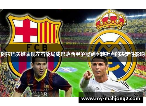 阿拉巴关键表现左右战局成巴萨西甲争冠赛季转折点的决定性影响