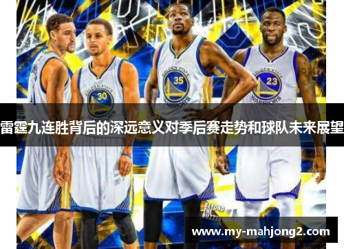 雷霆九连胜背后的深远意义对季后赛走势和球队未来展望
